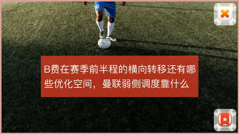 B费在赛季前半程的横向转移还有哪些优化空间，曼联弱侧调度靠什么提速