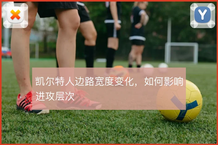 凯尔特人边路宽度变化,如何影响进攻层次