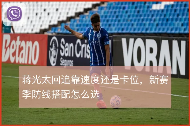 蒋光太回追靠速度还是卡位，新赛季防线搭配怎么选
