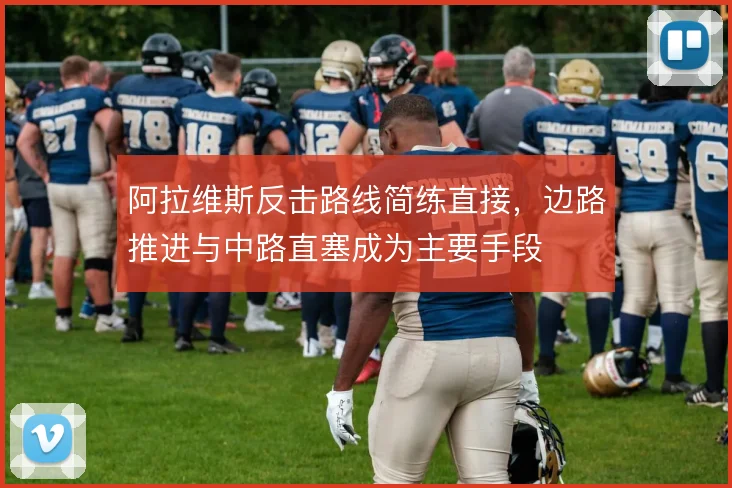 阿拉维斯反击路线简练直接，边路推进与中路直塞成为主要手段