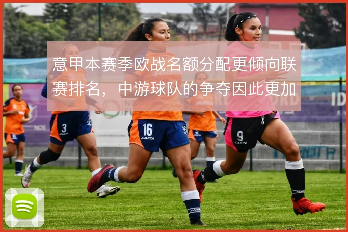意甲本赛季欧战名额分配更倾向联赛排名，中游球队的争夺因此更加激烈