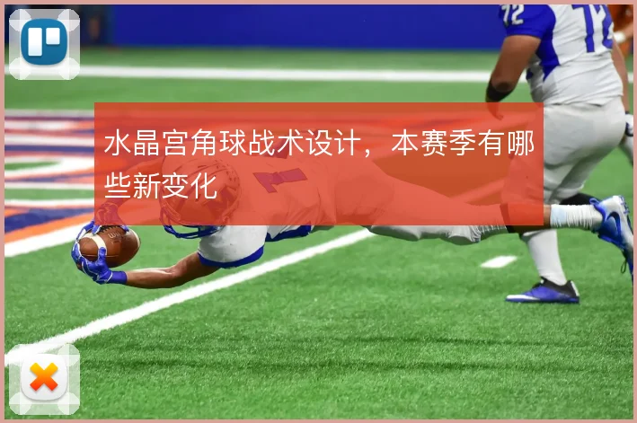 水晶宫角球战术设计，本赛季有哪些新变化
