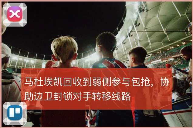 马杜埃凯回收到弱侧参与包抢，协助边卫封锁对手转移线路